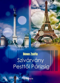 Title: Szivárvány Pesttol Párizsig, Author: Zsófia Dénes