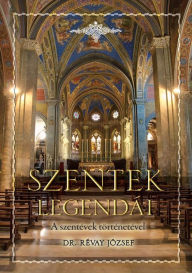 Title: Szentek legendái: A szentévek történetével, Author: József Révay