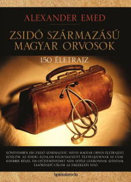 Title: Zsidó származású magyar orvosok, Author: Emed Alexander