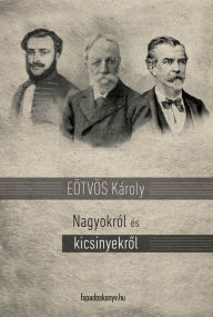 Title: Nagyokról és kicsinyekrol, Author: Károly Eötvös