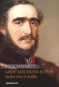 Title: Gróf Széchenyi István utolsó évei és halála, Author: Miksa Falk