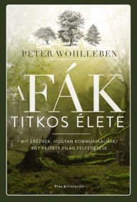 Title: A fák titkos élete: Mit éreznek, hogyan kommunikálnak? Egy rejtett világ felfedezése, Author: Peter Wohlleben