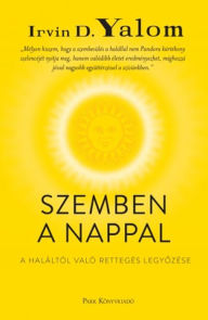 Title: Szemben a nappal - A haláltól való rettegés legyozése, Author: Irvin D. Yalom