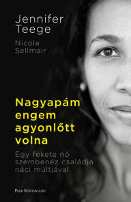 Title: Nagyapám engem agyonlott volna: Egy fekete no szembenéz családja náci múltjával, Author: Jennifer Teege