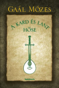Title: A kard és lant hose, Author: Mózes Gaál