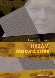 Title: Hazám Abszurdisztán: Esszék, publicisztikák, Author: Lajos Grendel