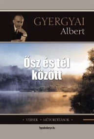 Title: Osz és tél között: Versek, mufordítások, Author: Albert Gyergyai