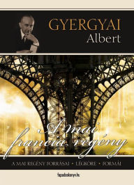 Title: A mai francia regény: A mai regény forrásai, légköre, formái, Author: Albert Gyergyai