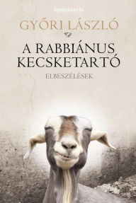 Title: A rabbiánus kecsketartó: Elbeszélések, Author: László Gyori