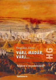 Title: Várj, madár, várj: Példázat a veszedelmekrol, Author: Géza Hegedüs