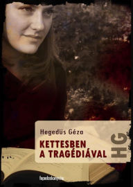 Title: Kettesben a tragédiával, Author: Géza Hegedüs
