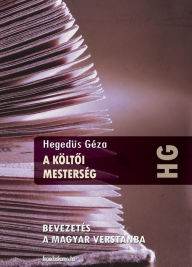 Title: A költoi mesterség: Bevezetés a magyar verstanba, Author: Géza Hegedüs