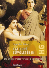 Title: Kalliopé buvöletében: avagy az európai verses epika évezredei, Author: Géza Hegedüs