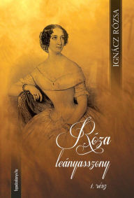 Title: Róza leányasszony I. kötet, Author: Rózsa Ignácz