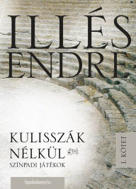 Title: Kulisszák nélkül I. kötet, Author: Endre Illés