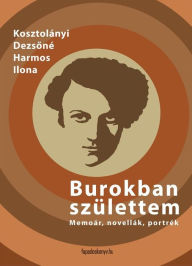 Title: Burokban születtem: Memoár, novellák, portrék, Author: Dezsoné Kosztolányi