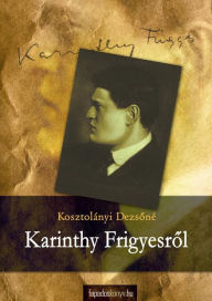 Title: Karinthy Frigyesrol, Author: Dezsoné Kosztolányi