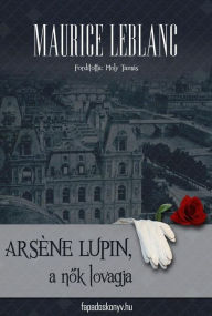 Title: Arséne Lupin a nok lovagja, Author: Maurice Leblanc