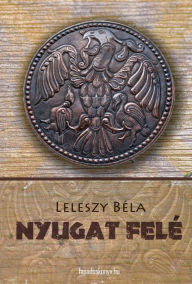 Title: Nyugat felé!, Author: Béla Leleszy