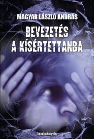 Title: Bevezetés a kísértettanba, Author: László András Magyar