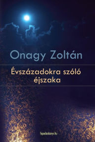 Title: Évszázadokra szóló éjszaka, Author: Zoltán Onagy