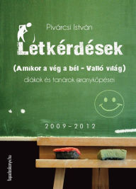 Title: Létkérdések: Amikor a vég a bél - Valló világ. Diákok és tanárok aranyköpései, Author: István Pivárcsi