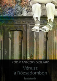 Title: Vénusz a Rózsadombon, Author: Szilárd Podmaniczky