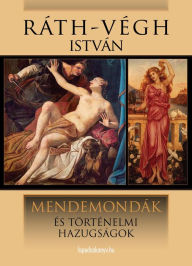 Title: Mendemondák és történelmi hazugságok, Author: István Ráth-Végh