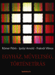 Title: Egyház, muveltség, történetírás, Author: Flóris Rómer