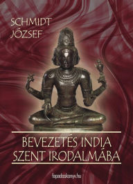 Title: Bevezetés India szent irodalmába, Author: József Schmidt