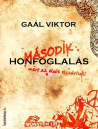 Title: Második honfoglalás: mert az elsot elszúrtuk!, Author: Viktor Gaál