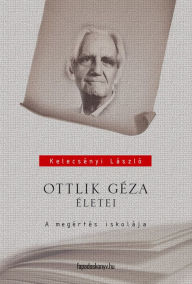 Title: Ottlik Géza életei: A megértés iskolája, Author: László Kelecsényi