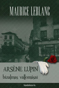 Title: Arséne Lupin bizalmas vallomásai, Author: Maurice Leblanc