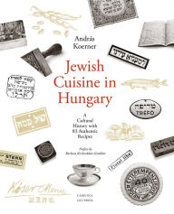 Title: Jewish Cuisine in Hungary: A Cultural History with 83 Authentic Recipes, Author: Andr s Koerner