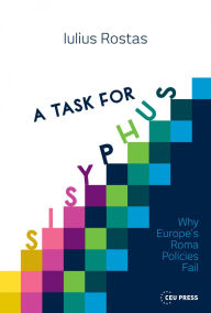 Title: A Task for Sisyphus: Why Europe's Roma Policies Fail, Author: Iulius Rostas