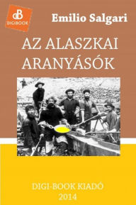 Title: Az alaszkai aranyásók, Author: Emilio Salgari