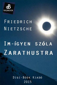 Title: Im-ígyen szóla Zarathustra, Author: Friedrich Nietzsche