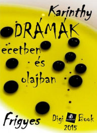 Title: Drámák ecetben és olajban, Author: Frigyes Karinthy