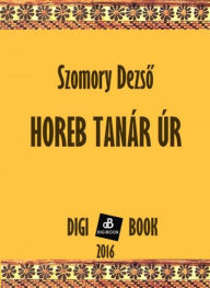 Title: Horeb tanár úr, Author: Dezso Szomory