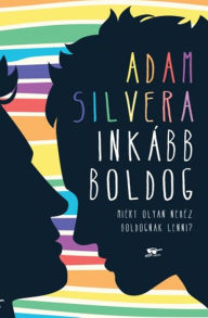 Title: Inkább boldog (More Happy Than Not), Author: Adam Silvera
