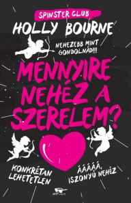 Title: Mennyire nehéz a szerelem?: Spinster Club, Author: Holly Bourne