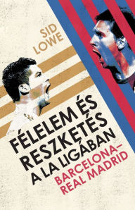 Title: Félelem és reszketés a La Ligában, Author: Sid Lowe