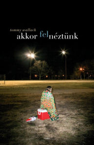 Title: Akkor felnéztünk, Author: Tommy Wallach