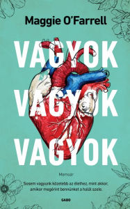 Title: Vagyok, vagyok, vagyok / I Am, I Am, I Am: Seventeen Brushes with Death, Author: Maggie  O'Farrell