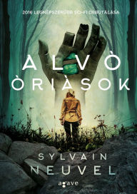 Title: Alvó óriások, Author: Sylvain Neuvel