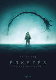 Title: Érkezés és más novellák, Author: Ted Chiang