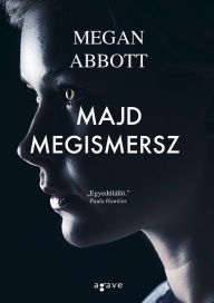 Title: Majd megismersz, Author: Megan Abbott