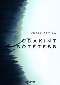 Title: Odakint sötétebb, Author: Attila Veres