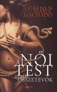 Title: A noi test és más összetevok, Author: Carmen Maria Machado