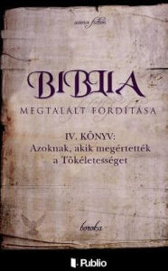 Title: Biblia Megtalált Fordítása IV. könyv: Azoknak, akik megértették a Tökéletességet., Author: boroka